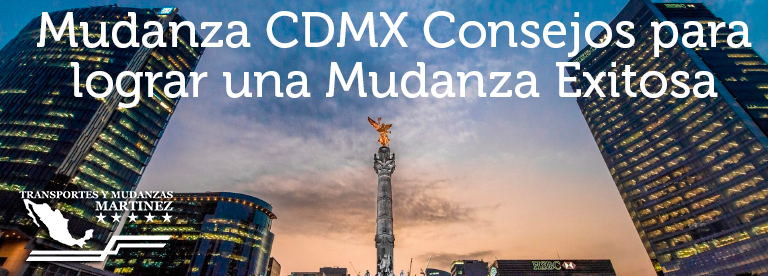 Mudanza CDMX Consejos para lograr una Mudanza Exitosa